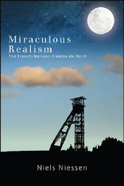 Miraculous Realism: The French-Walloon Cinéma du Nord (SUNY series, Horizons of Cinema) view 4
