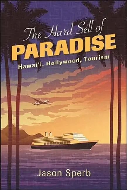 The Hard Sell of Paradise: Hawai'i, Hollywood, Tourism (SUNY series, Horizons of Cinema) view 4