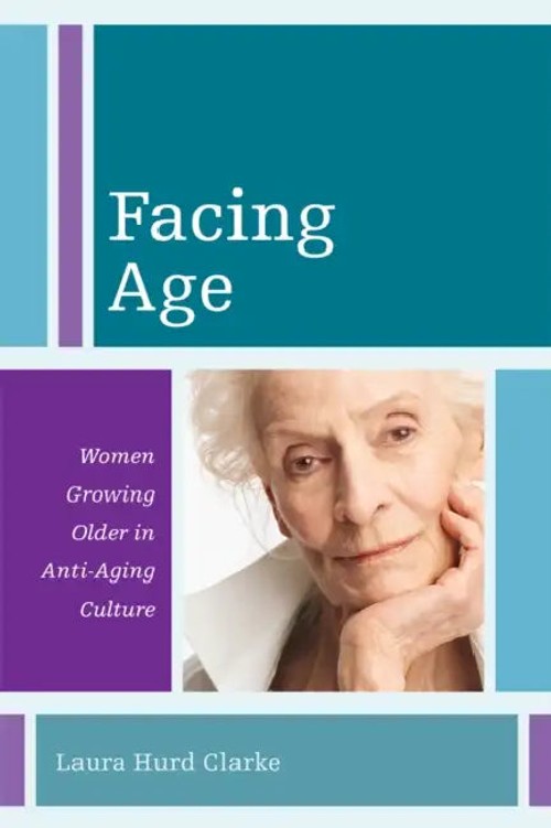 Facing Age: Women Growing Older in an Anti-Aging Culture – Laura Hurd Clarke view 2