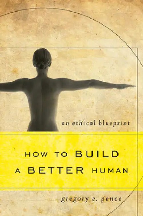 How to Build a Better Human: An Ethical Blueprint – Gregory E. Pence view 2