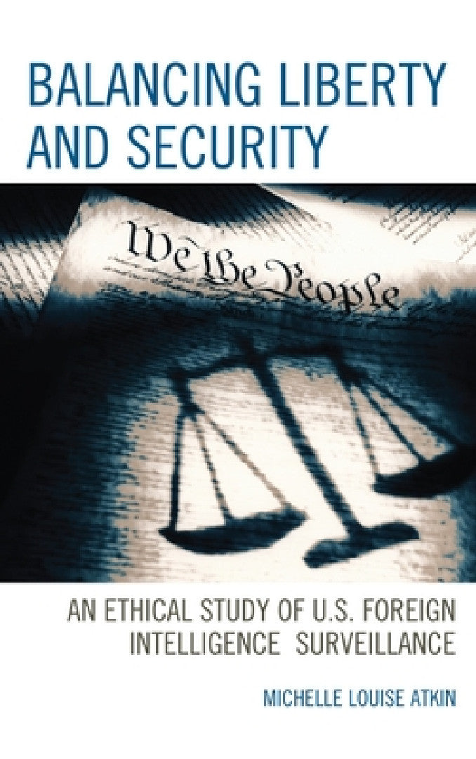 Balancing Liberty and Security: An Ethical Study of U.S. Foreign Intelligence Surveillance, 2001-2009: 15 (Security and Professional Intelligence Education, 16) view 2