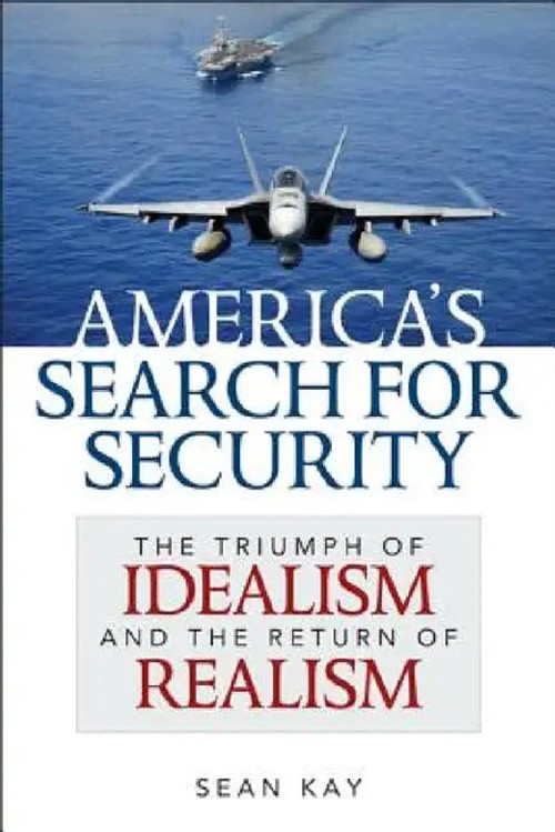 America's Search for Security: The Triumph of Idealism and the Return of Realism by Sean Kay view 2