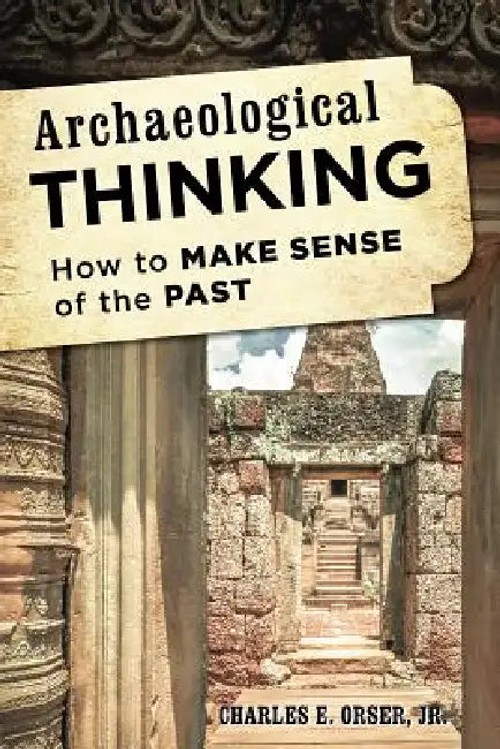 Archaeological Thinking: How to Make Sense of the Past by Charles E. Orser Jr. view 2