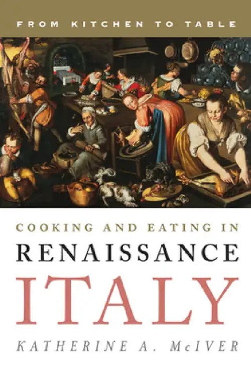 Cooking and Eating in Renaissance Italy: From Kitchen to Table by Katherine A. McIver view 2