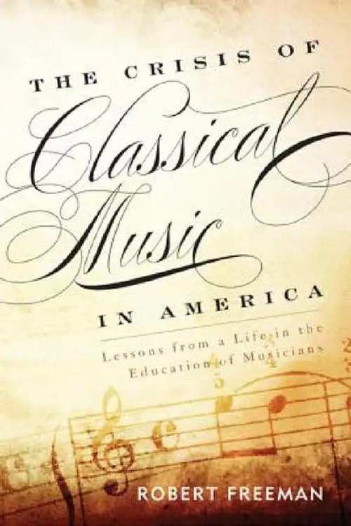 The Crisis of Classical Music in America: Lessons from a Life in the Education of Musicians – Robert Freeman view 2