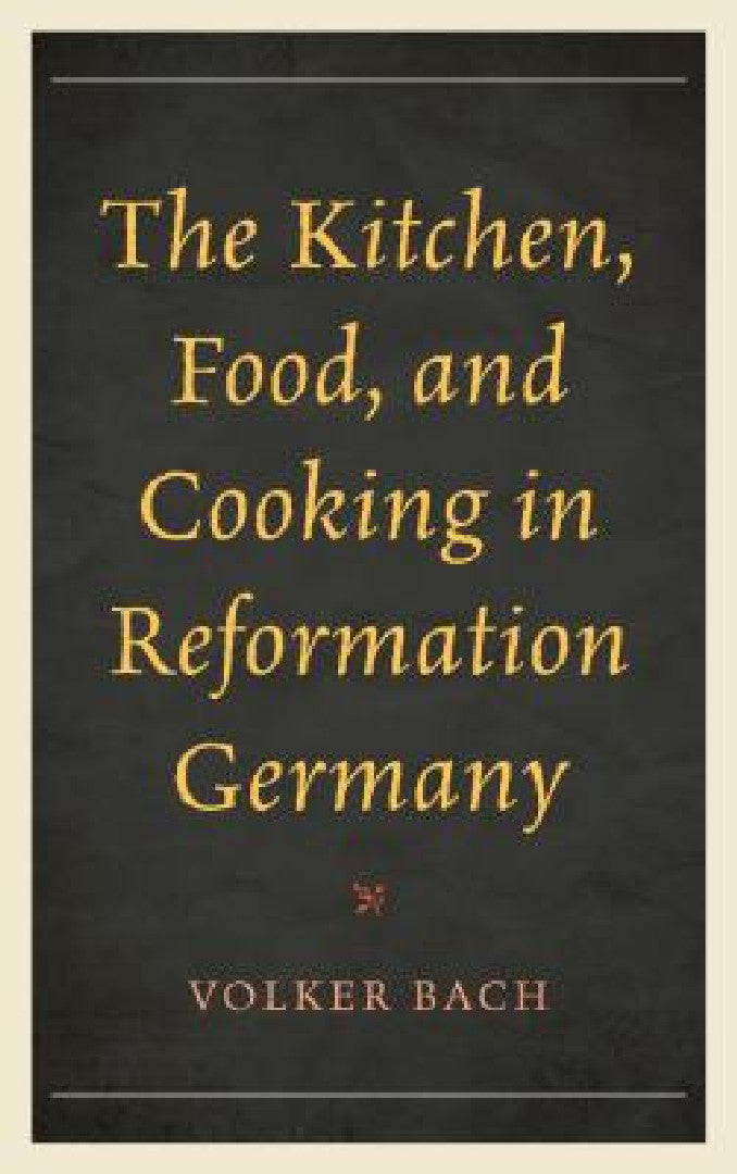 The Kitchen, Food, and Cooking in Reformation Germany – Volker Bach view 2