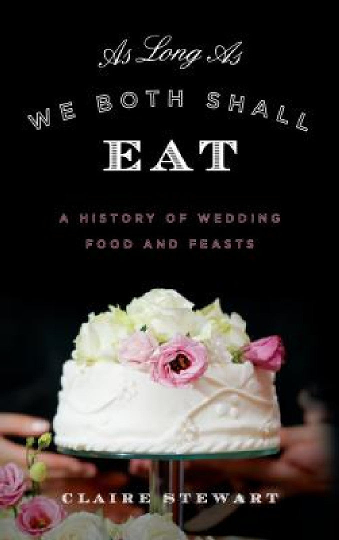 As Long As We Both Shall Eat – Wedding Food History by Claire Stewart view 2