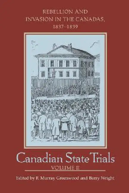 Canadian State Trials, Volume II: Rebellion and Invasion in the Canadas, 1837-1839 (Osgoode Society for Canadian Legal History) view 2