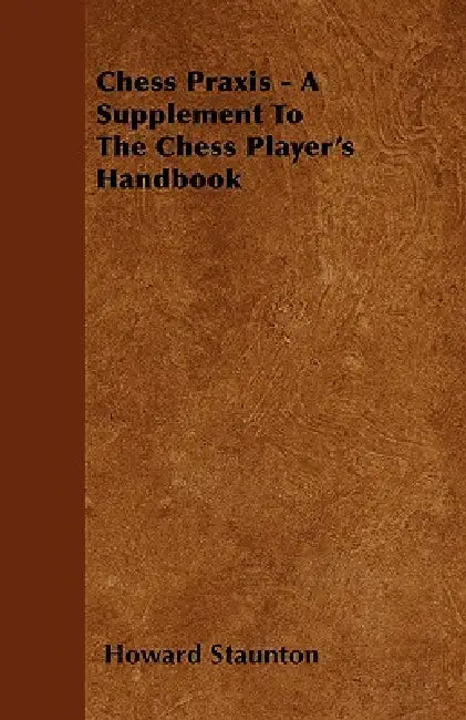Buy Chess Praxis - A Supplement To The Chess Player's Handbook (English, Howard Staunton) — BookShops.in