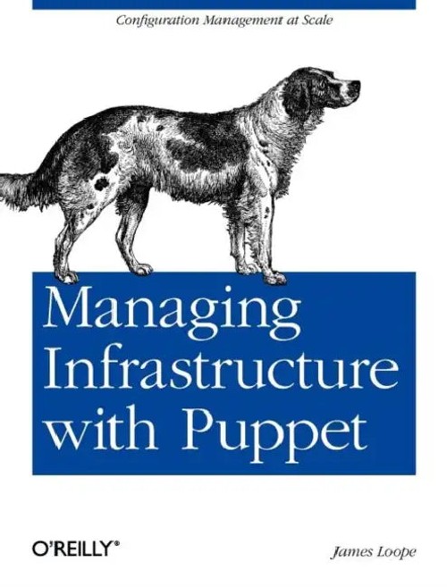 Managing Infrastructure with Puppet: Configuration Management at Scale by James Loope view 2