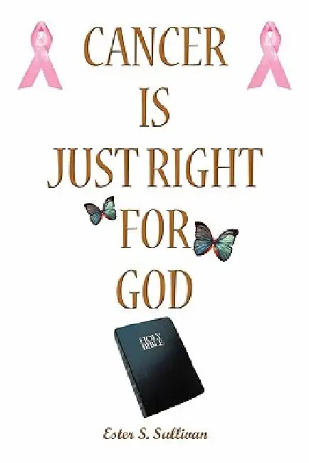 Cancer Is Just Right For God (English, Ester S. Sullivan)