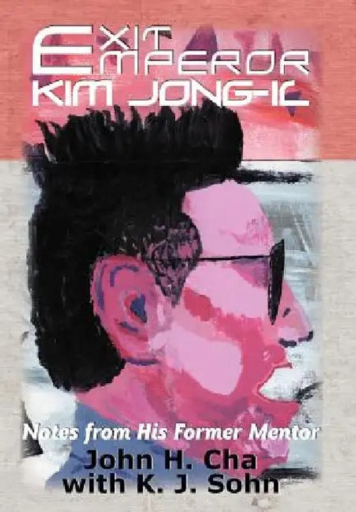 Exit Emperor Kim Jong-Il: Notes from His Former Mentor – John H. Cha view 2