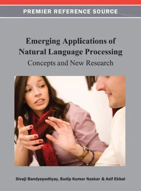 Buy Emerging Applications of Natural Language Processing: Concepts and New Research by Sivaji Bandyopadhyay, Sudip Kumar Naskar, Asif Ekbal | Idea Group,U.S. | English | Paperback | 1st Edition — BookShops.in