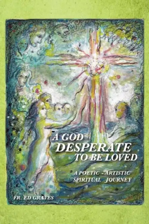 A God Desperate to be Loved: Poetic Artistic Spiritual Journey – Ed Graves view 2