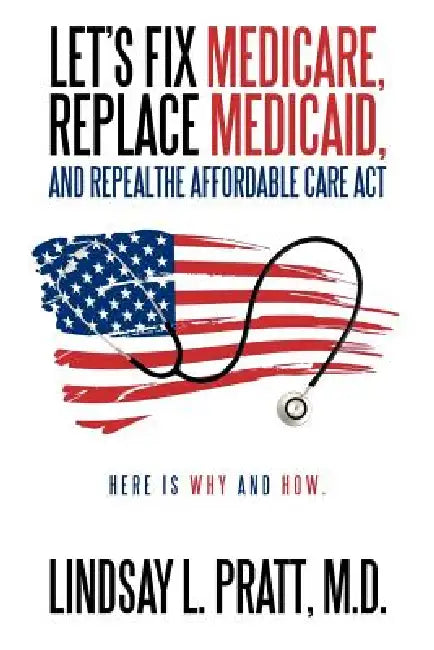 Buy Let's Fix Medicare, Replace Medicaid, and Repealthe Affordable Care ACT (English, Lindsay L. Pratt M. D.) — BookShops.in