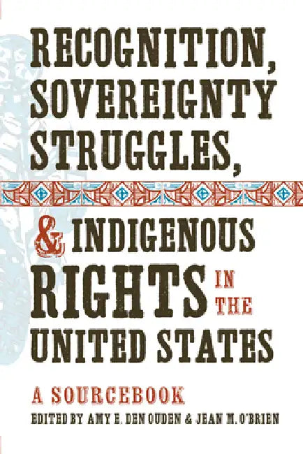Recognition, Sovereignty Struggles, & Indigenous Rights in the United States (English, Amy E. Den Ouden | Jean M. O'Brien)