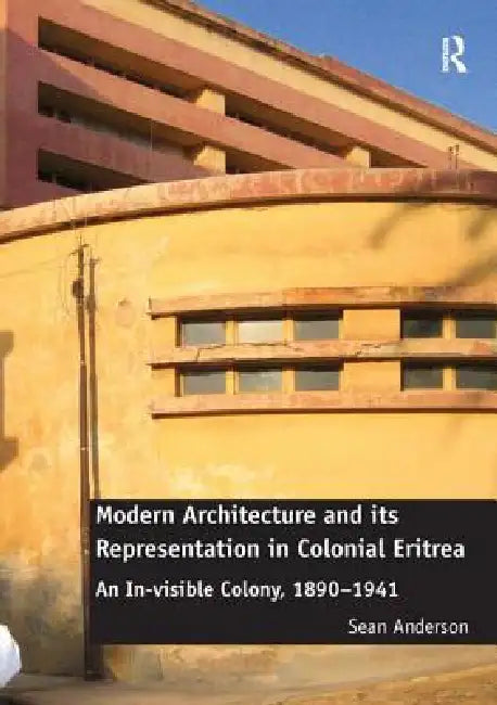Buy Modern Architecture and Its Representation in Colonial Eritrea (English, Sean Anderson) — BookShops.in