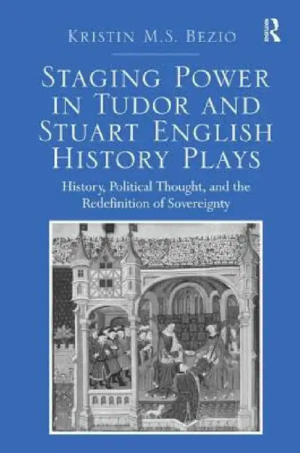 Buy Staging Power in Tudor and Stuart English History Plays (English, Kristin M. S. Bezio) — BookShops.in