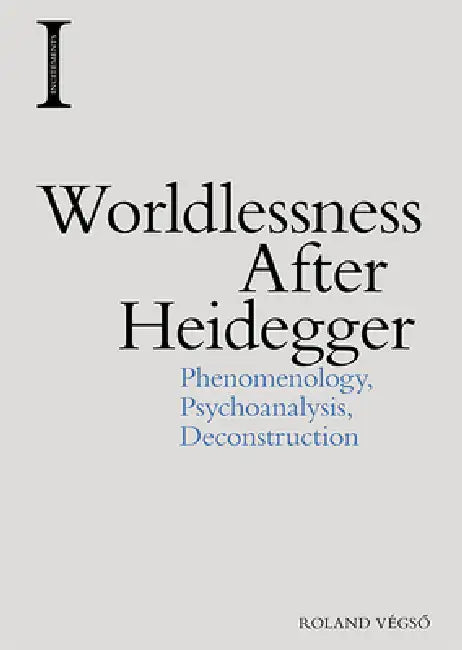 Worldlessness After Heidegger: Phenomenology, Psychoanalysis, Deconstruction | by Roland Végsö | ‎ Edinburgh University Press | ‎ English view 2