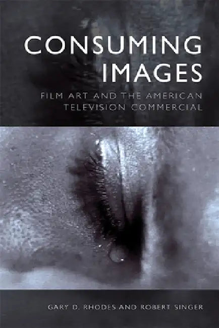 Consuming Images: Film Art and the American Television Commercial | by Gary D. Rhodes | Robert Singer | ‎ Edinburgh University Press | ‎ English view 4