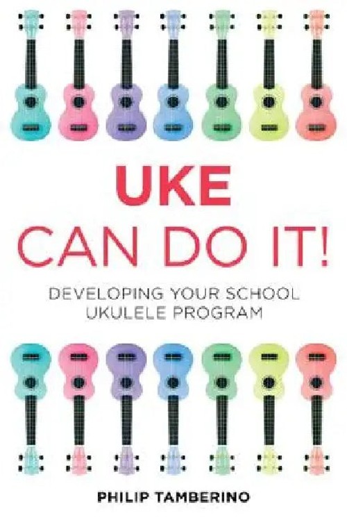 Uke Can Do It!: Developing Your School Ukulele Program – Philip Tamberino view 2