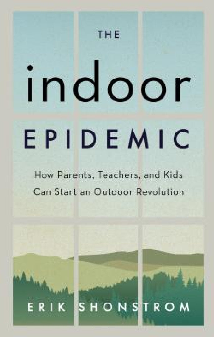 The Indoor Epidemic: How Parents, Teachers, and Kids Can Start an Outdoor Revolution view 2