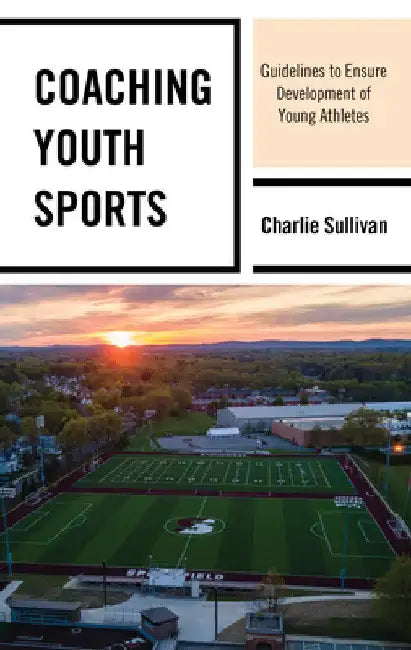 Buy Coaching Youth Sports: Guidelines to Ensure Development of Young Athletes by Charlie Sullivan | Rowman & Littlefield | English | Paperback | 9781475860030 — BookShops.in