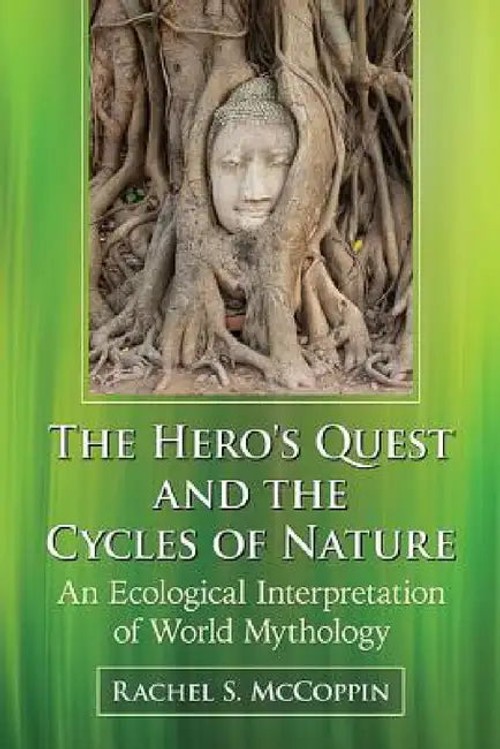 The Hero's Quest and the Cycles of Nature: An Ecological Interpretation of World Mythology by Rachel S. McCoppin view 2