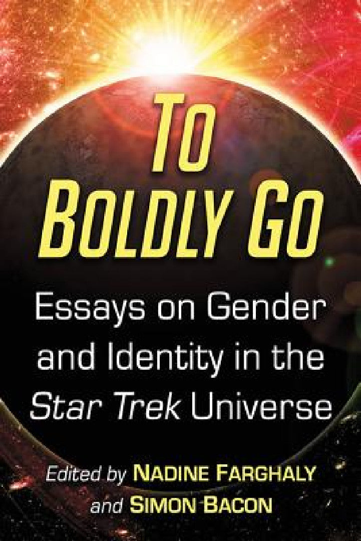 To Boldly Go: Essays on Gender and Identity in the Star Trek Universe | by Nadine Farghaly | Simon Bacon | ‎ McFarland & Co Inc | ‎ English view 2
