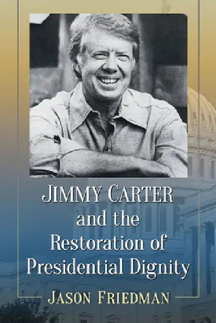 Buy Jimmy Carter and the Restoration of Presidential Dignity (English, Jason Friedman) — BookShops.in