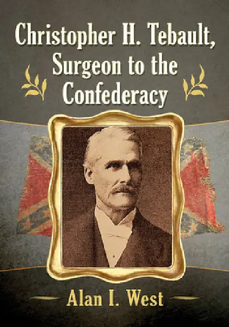 Buy Christopher H. Tebault, Surgeon to the Confederacy (English, Alan I. West) — BookShops.in