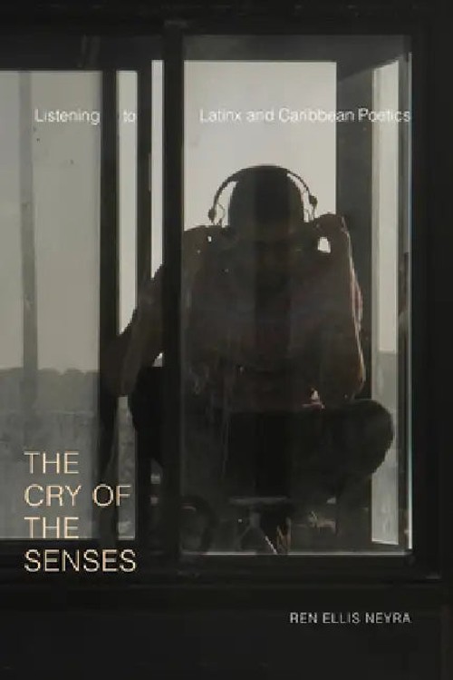The Cry of the Senses: Listening to Latinx and Caribbean Poetics by Ren Ellis Neyra view 2