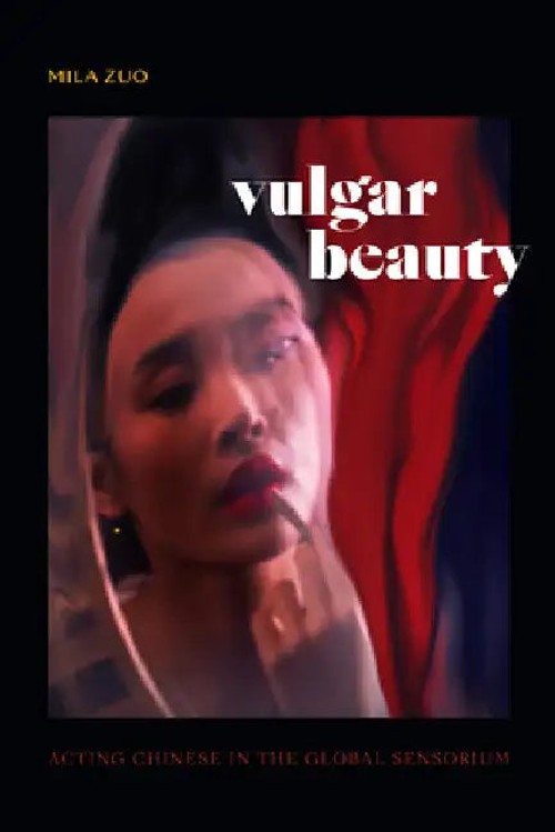 Vulgar Beauty: Acting Chinese in the Global Sensorium – Mila Zuo view 2