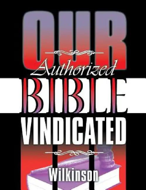 Our Authorized Bible Vindicated (English, Benjamin George Wilkinson)