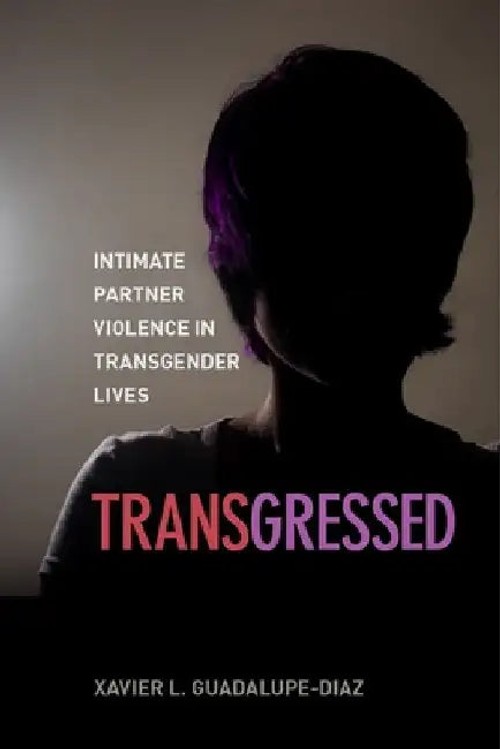 Transgressed: Intimate Partner Violence in Transgender Lives – Xavier L. Guadalupe-Diaz view 2