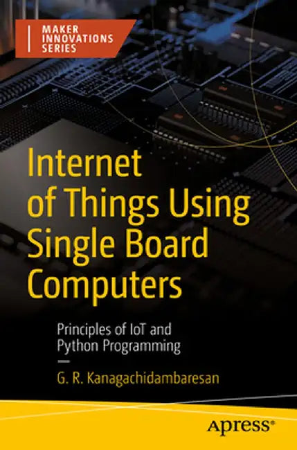 Buy Internet of Things Using Single Board Computers (English, G. R. Kanagachidambaresan) — BookShops.in