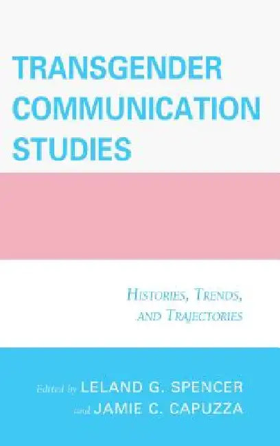 Transgender Communication Studies (English, Jamie C. Capuzza | Leland G. Spencer | Mary Alice Adams)