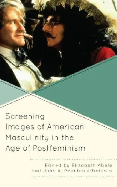 Screening Images of American Masculinity in the Age of Postfeminism (English, Elizabeth Abele | John A. Gronbeck-Tedesco | Katie Barnett)