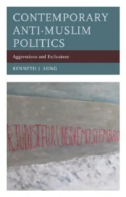 Buy Contemporary Anti-Muslim Politics: Aggressions and Exclusions by Kenneth J. Long | Hardcover | Lexington Books — BookShops.in