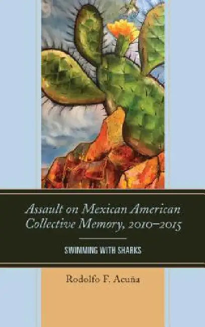 Assault on Mexican American Collective Memory, 2010-2015 (English, Rodolfo F. Acuña)