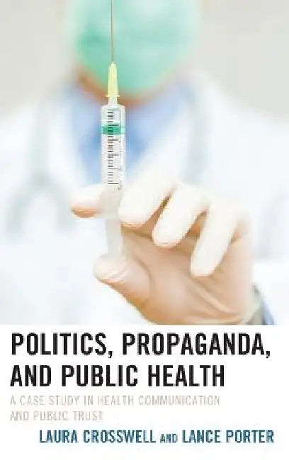 Politics, Propaganda, and Public Health: A Case Study in Health Communication and Public Trust (Lexington Studies in Health Communication) view 2