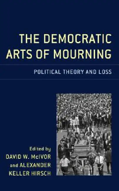 Democratic Arts of Mourning | by Alexander Keller Hirsch | David W. McIvor | Charles Fred Alf | Lexington Books | by Alexander Keller Hirsch | David W. McIvor | Charles Fred Alf | Lexington Books | by Alexander Keller Hirsch | David W. McIvor | Charles Fred Alf | Lexington Books | by Alexander Keller Hirsch | David W. McIvor | Charles Fred Alf | Lexington Books | by Alexander Keller Hirsch | David W. McIvor | Charles Fred Alf | Lexington Books | by Alexander Keller Hirsch | David W. McIvor | Cha