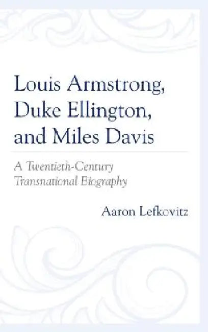 Buy Louis Armstrong, Duke Ellington, and Miles Davis: A Twentieth-century Transnational Biography by Aaron Lefkovitz | Lexington Books | English | Paperback — BookShops.in