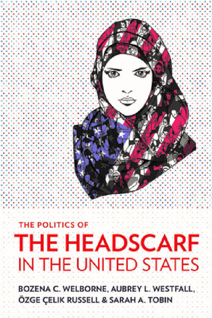 Buy The Politics of the Headscarf in the United States (English, Bozena C. Welborne | Aubrey L. Westfall | Özge Çelik Russell) — BookShops.in