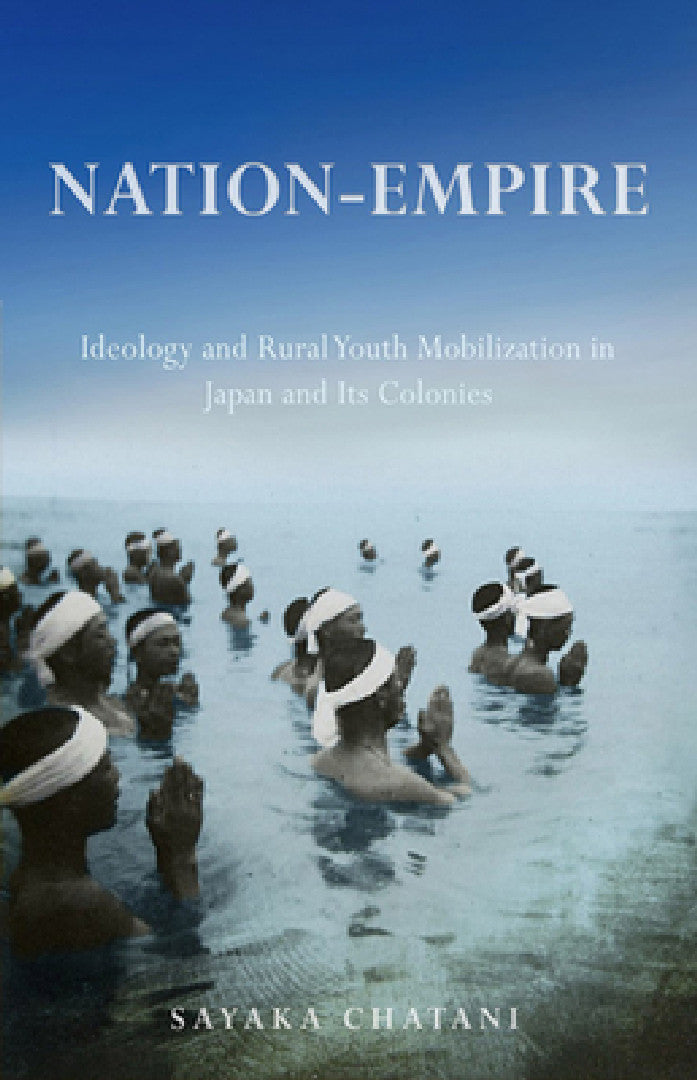 Buy Nation-Empire: Ideology and Rural Youth Mobilization in Japan and Its Colonies by Sayaka Chatani - Cornell Univ Pr - English - Paperback - Illustrated Edition — BookShops.in