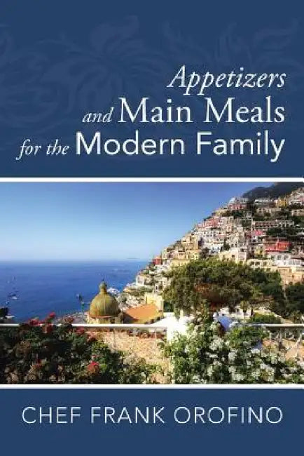Appetizers and Main Meals for the Modern Family (English, Frank Orofino)