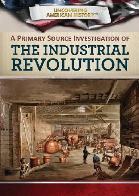 A Primary Source Investigation of the Industrial Revolution (Uncovering American History) view 2