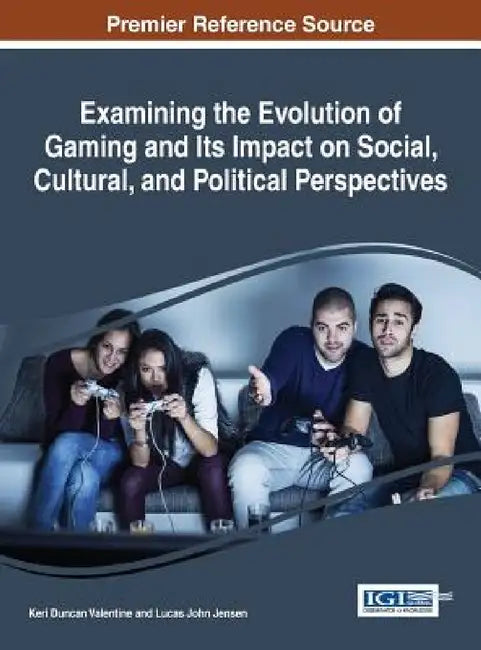 Examining the Evolution of Gaming and Its Impact on Social, Cultural, and Political Perspectives (Advances in Human and Social Aspects of Technology) view 2