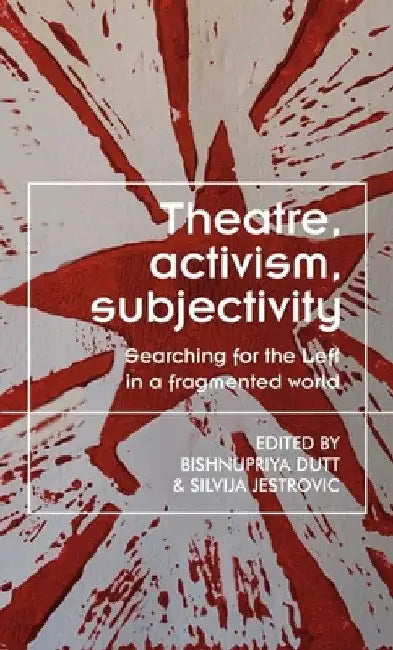 Theatre, Activism, Subjectivity (English, Bishnupriya Dutt | Silvija Jestrovic)