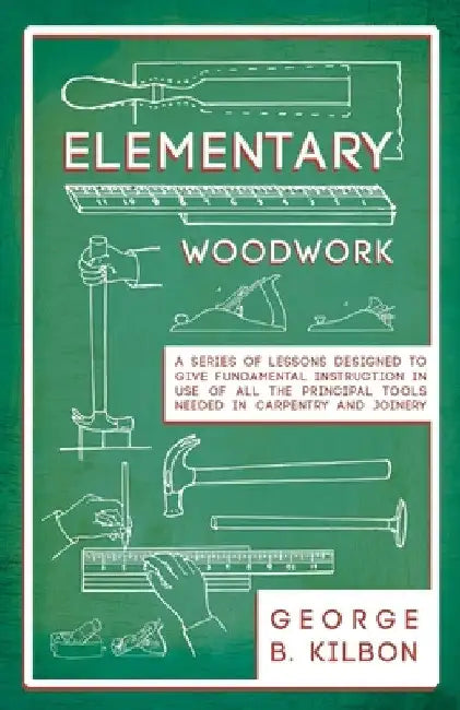 Buy Elementary Woodwork - A Series of Lessons Designed to Give Fundamental Instruction in Use of All the (English, George B. Kilbon) — BookShops.in